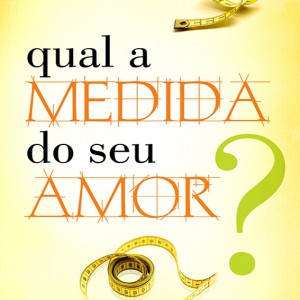 Qual a medida do seu amor
